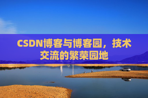 CSDN博客与博客园，技术交流的繁荣园地